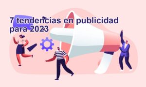 7 Tendencias En Publicidad Para 2023 | Emprende Con Tu Web